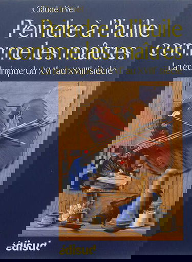 Peindre à l'huile comme les maîtres : la technique du XVIe au XVIIIe siècle