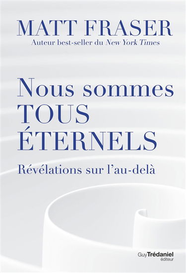 Nous sommes tous éternels : révélations sur l'au-delà