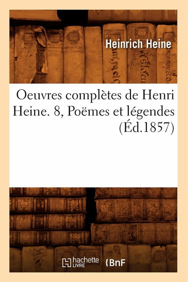 Oeuvres complètes de Henri Heine. 8, Poëmes et légendes (Éd.1857)