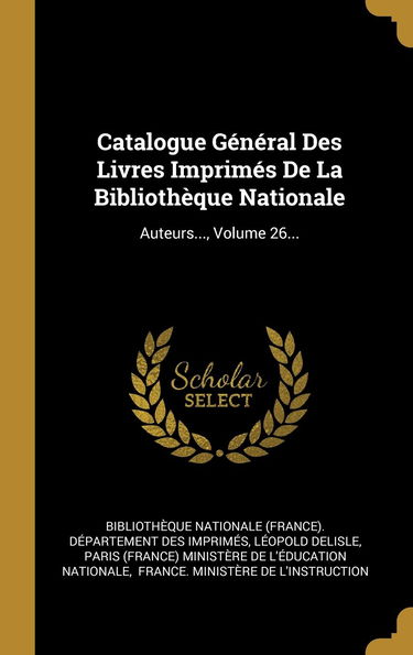Catalogue Général Des Livres Imprimés De La Bibliothèque Nationale: Auteurs..., Volume 26...