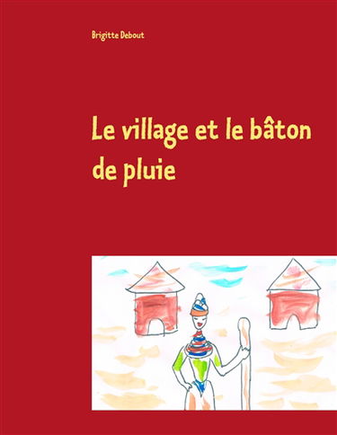 Le village et le bâton de pluie : Conte sur un village africain et les quatre éléments