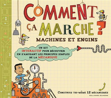 Comment ça marche ? : machines et engins : un kit interactif pour découvrir en s'amusant les principes simples de la mécanique