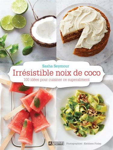Irrésistible noix de coco : 100 idées pour cuisiner ce superaliment