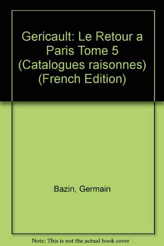 Théodore Géricault : étude critique, documents et catalogue raisonné. Vol. 5. Le Retour à Paris : synthèse d'expériences plastiques