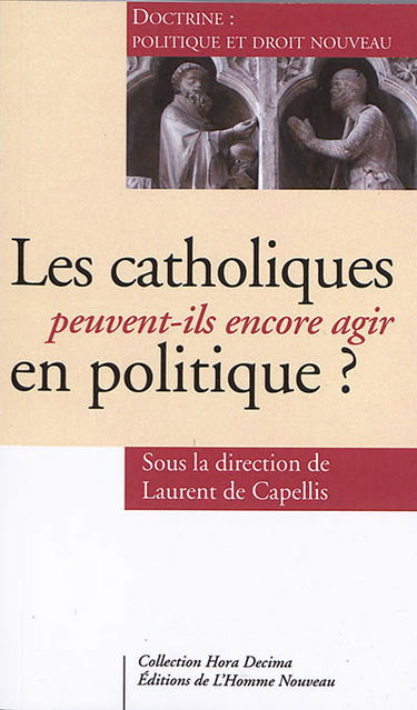 Les catholiques peuvent-ils encore agir en politique ? : doctrine : politique et droit nouveau