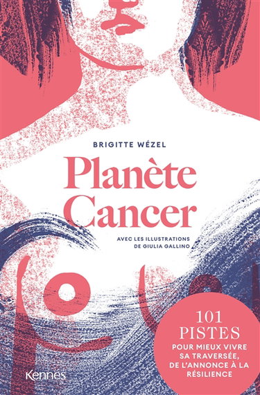 Couverture de Planète cancer : 101 pistes pour mieux vivre sa traversée, de l'annonce à la résilience