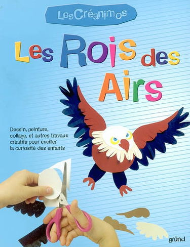 Les rois des airs : dessin, peinture, collage, et autres travaux créatifs pour éveiller la curiosité des enfants