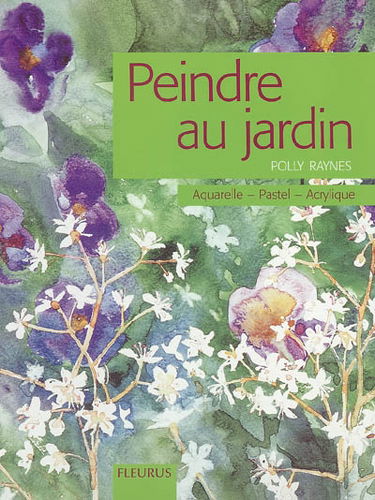 Peindre au jardin : aquarelle, pastel, acrylique