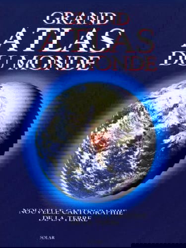 Grand Atlas du Monde. Nouvelle Cartographie de la Terre