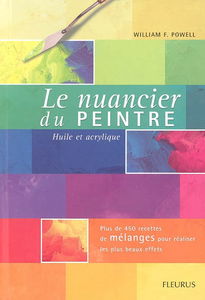 Le nuancier du peintre : huile et acrylique : plus de 450 recettes de mélanges pour réaliser les plus beaux effets