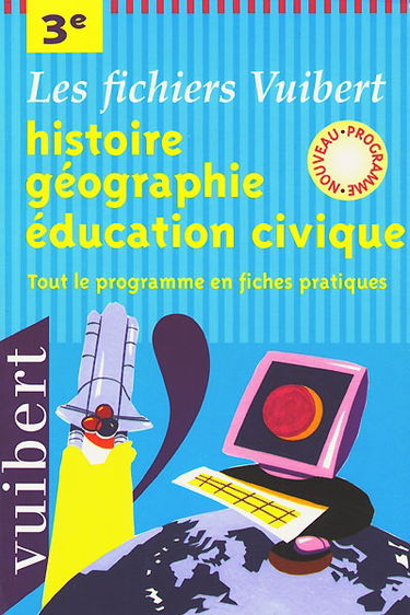 Histoire-géographie, éducation civique, 3e : tout le programme en fiches pratiques