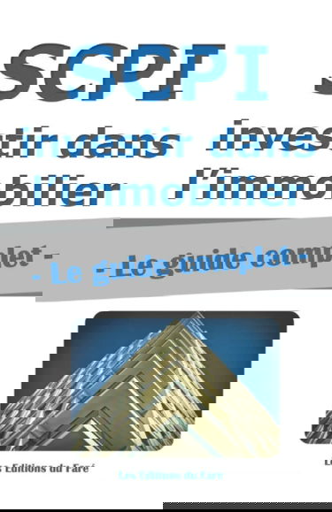 SCPI : le guide complet.: Investir dans l’immobilier, sans contraintes