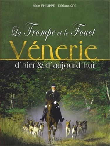 La trompe et le fouet : vénerie d'hier et d'aujourd'hui