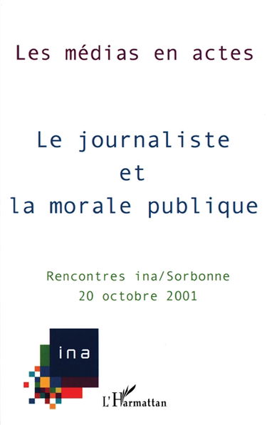 Le journaliste et la morale publique : septièmes rencontres INA-Sorbonne, 20 octobre 2001