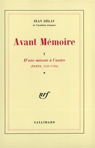 Avant-mémoire. Vol. 1. D'Une minute à l'autre, Paris 1555-1736