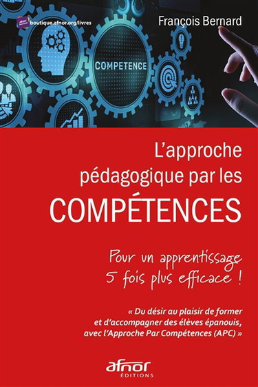 Couverture de L'approche pédagogique par les compétences : pour un apprentissage 5 fois plus efficace ! : du désir au plaisir de former et d'accompagner des élèves épanouis, avec l'approche par compétences (APC) par François Bernard