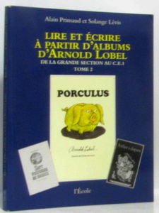 Lire et écrire à partir d'albums d'Arnold Lobel: Tome 2, De la grande section au CE1, Porculus/Isabelle