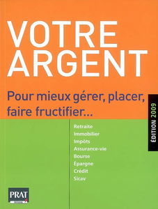 Votre argent : pour mieux gérer, placer, faire fructifier... : retraite, immobilier, impôts, assurance-vie, bourse, épargne, crédit, Sicav