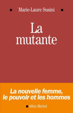 La mutante : la nouvelle femme, le pouvoir et les hommes