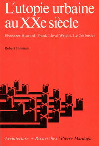 L'Utopie urbaine au 20e siècle : Ebenezer Howard, Frank Lloyd Wright, Le Corbusier