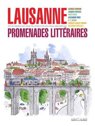 Lausanne, promenades littéraires : poètes, cafés, romancières, polars, voyageurs, écoles, éditeurs, BD, églises, hôtels, spectacles, humour, jardins publics : Georges Simenon, Jacques Chessex, Charles-Albert Cingria, Alexandre Vinet, Anne Cuneo, C.F. Ramu