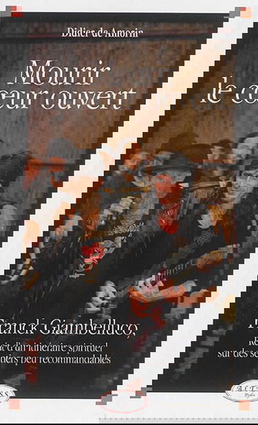 Mourir le coeur ouvert : Franck Giambelluco, récit d'un itinéraire spirituel sur des sentiers peu recommandables