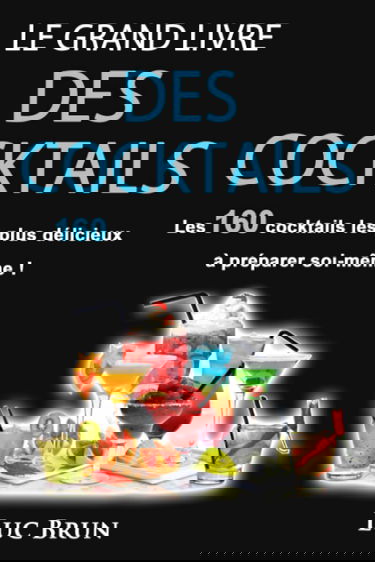 Le Grand Livre Des Cocktails: Les 160 cocktails les plus délicieux à préparer soi-même !