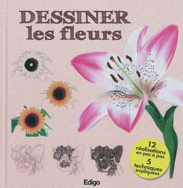 Dessiner les fleurs : 12 réalisations en pas à pas, 5 techniques expliquées