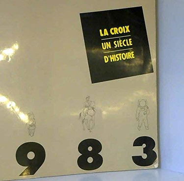 La Croix, un siècle d histoire, 1883-1983