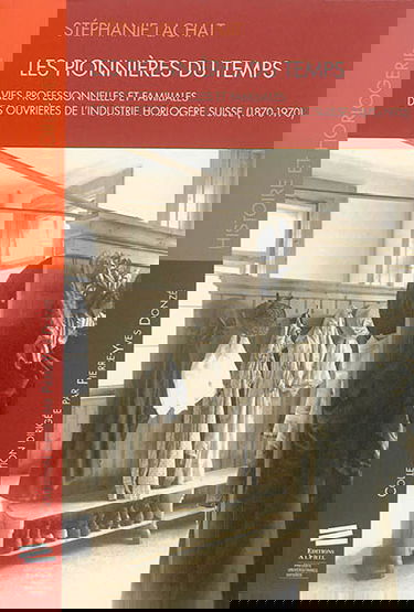 Les pionnières du temps : vies professionnelles et familiales des ouvrières de l'industrie horlogère suisse (1870-1970)
