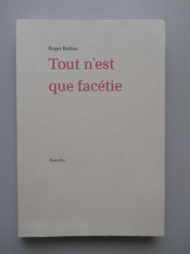 Tout n'est que facétie - Nouvelles / Roger Bottau / Réf59308