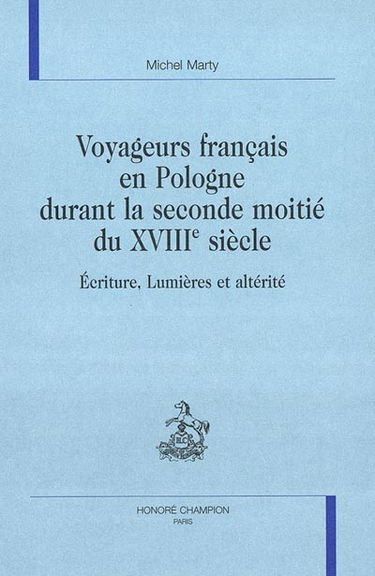 Voyageurs français en Pologne durant la seconde moitié du XVIIIe siècle : écriture, lumières et altérité