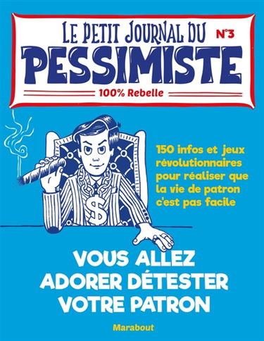 Vous allez adorer détester votre patron : 150 infos et jeux révolutionnaires pour réaliser que la vie de patron, c'est pas facile : 100 % rebelle