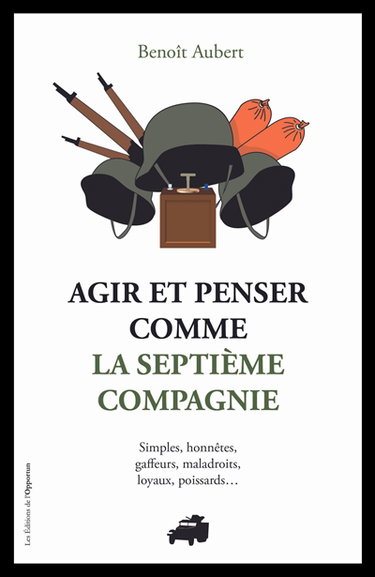 Agir et penser comme la Septième compagnie : simples, honnêtes, gaffeurs, maladroits, loyaux, poissards...
