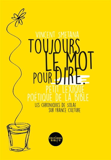 Toujours le mot pour dire : petit lexique poétique de la Bible : les chroniques de Solae sur France Culture