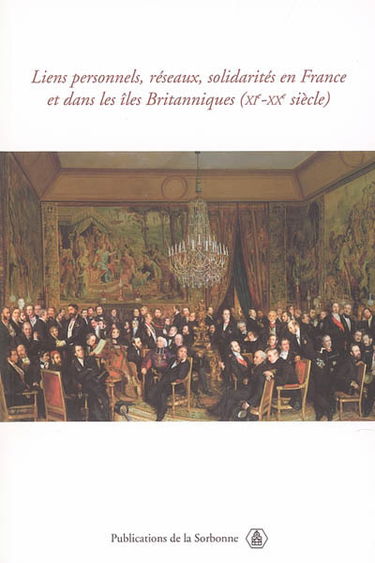 Liens personnels, réseaux, solidarités en France et dans les îles Britanniques (XIe-XXe siècle). Personal links, networks and solidarities in France and the British Isles (11th-20th century) : actes de la table ronde (10-11 mai 2002)
