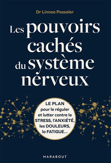 Les pouvoirs cachés du système nerveux : le plan pour le réguler et lutter contre le stress, l'anxiété, les douleurs, la fatigue...