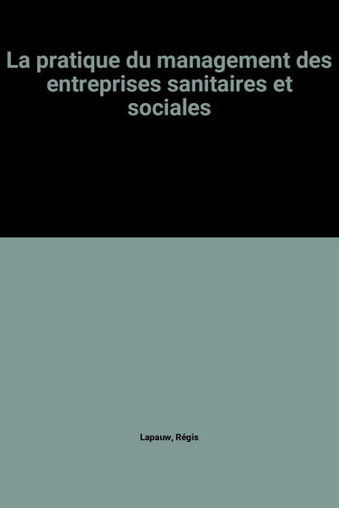 La Pratique du management des entreprises sanitaires et sociales