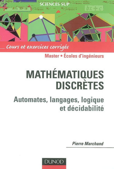 Mathématiques discrètes : cours et exercices corrigés, master, écoles d'ingénieurs : automates, langages, logique et décidabilité