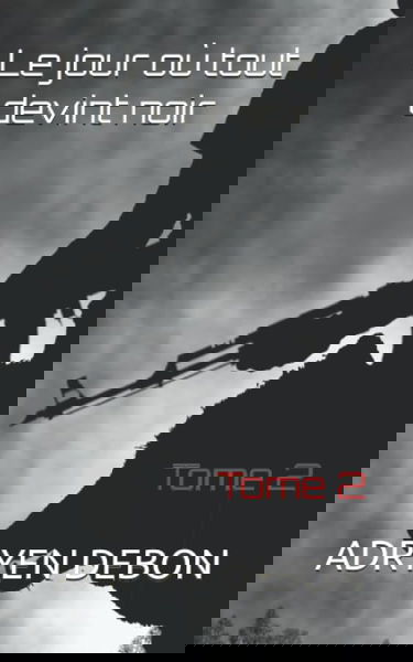 Le jour où tout devint noir: Tome 2