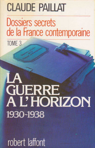 Dossiers secrets de la France contemporaine. Vol. 3. La Guerre à l'horizon : 1930-1938