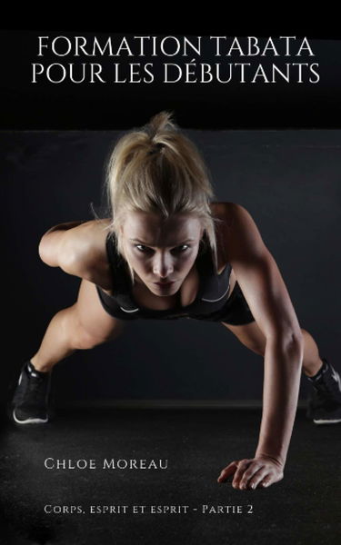 Formation Tabata pour les débutants: (Entraînement par intervalles pour débutants, en forme et minceur avec HIIT, faire de l'exercice sans poids, développer ses muscles, brûler des graisses)