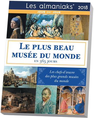 Le plus beau musée du monde en 365 jours : 2018 : les chefs-d'oeuvre des plus grands musées du monde