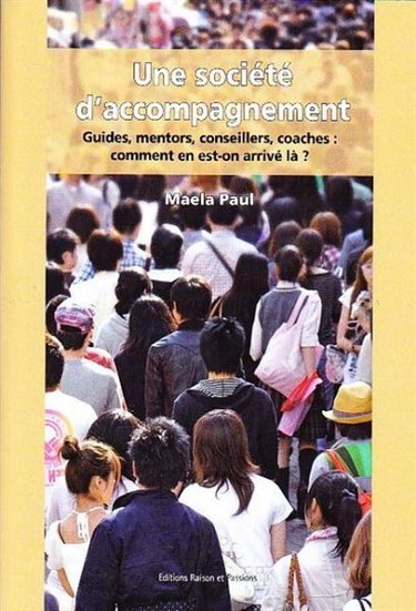 Couverture de Une société d'accompagnement : guides, mentors, conseillers, coaches : comment en est-on arrivé là ?