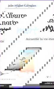 A l'heure de notre mort, accueillir la vie éternelle