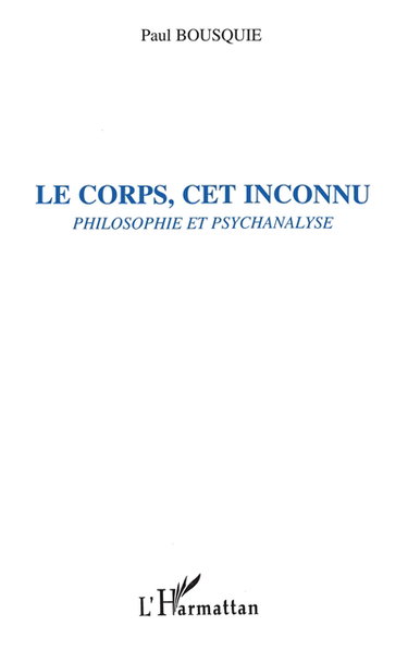 Le corps cet inconnu : philosophie et psychanalyse