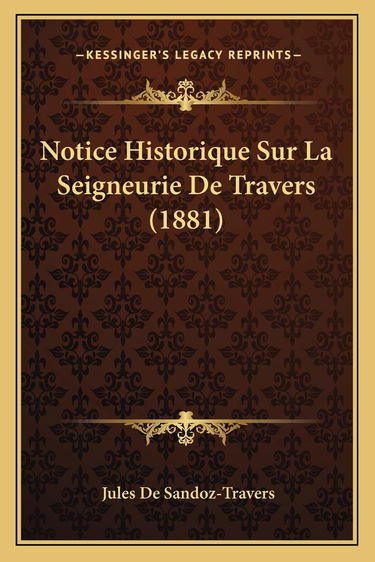 Notice Historique Sur La Seigneurie De Travers (1881)