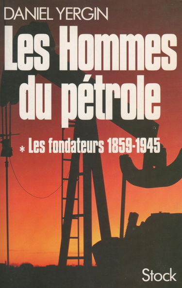 Les hommes du pétrole. Vol. 1. Les fondateurs : 1859-1945