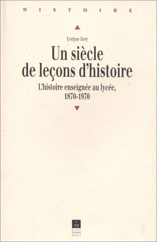 Un siècle de leçons d'histoire : l'histoire enseignée au lycée 1870-1970