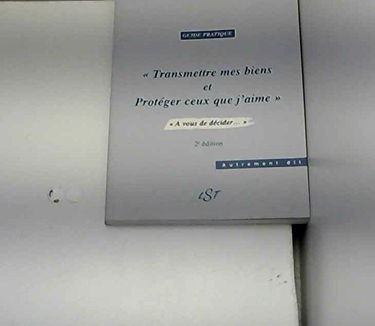 Transmettre mes biens et protéger ceux que j'aime : à vous de décider (Autrement dit)